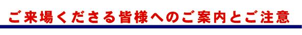 ご来場くださる皆様へのご案内とご注意
